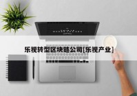 乐视转型区块链公司[乐视产业]