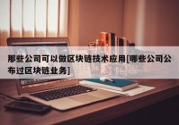 那些公司可以做区块链技术应用[哪些公司公布过区块链业务]