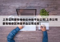 上市公司都有哪些区块链平台公司[上市公司都有哪些区块链平台公司名称]