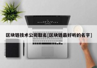 区块链技术公司取名[区块链最好听的名字]