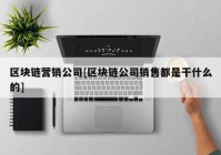 区块链营销公司[区块链公司销售都是干什么的]