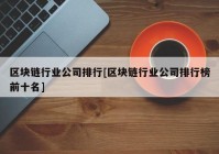 区块链行业公司排行[区块链行业公司排行榜前十名]