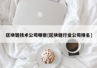 区块链技术公司哪些[区块链行业公司排名]